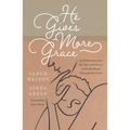 He Gives More Grace: 30 Reflections for the Ups and Downs of Motherhood Through the Years