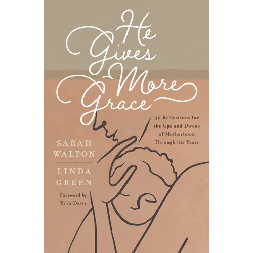 He Gives More Grace: 30 Reflections for the Ups and Downs of Motherhood Through the Years