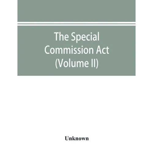 The Special Commission Act, 1888 Report of the proceedings before the commissioners appointed by the Act (Volume II)
