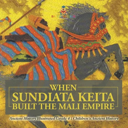 When Sundiata Keita Built the Mali Empire - Ancient History Illustrated Grade 4 Children's Ancient History