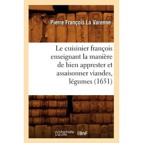 Le Cuisinier François Enseignant La Manière de Bien Apprester Et Assaisonner Viandes, Légumes (1651)