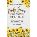 Daily Grace for Moms of Littles: 50 Days of Knowing God More Fully and Mothering Confidently for the King
