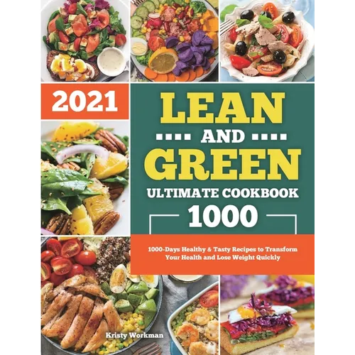 Lean and Green Ultimate Cookbook 2021: 1000-Days Healthy & Tasty Recipes to Transform Your Health and Lose Weight Quickly