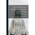 Life of Blessed Margaret Mary Alacoque: Religious of the Visitation at Paray-le-Monial, 1647-1690