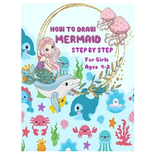 HOW TO DRAW MERMAID STEP BY STEP for Girls Ages 4 -8: The Best Artistic Drawing Guide to Teach Girls and boys How to Draw Mermaids in Simple Steps