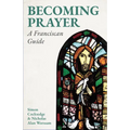 Becoming Prayer: A Franciscan Guide