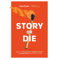 Story or Die: How to Use Brain Science to Engage, Persuade, and Change Minds in Business and in Life