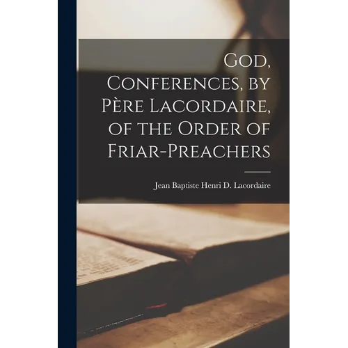 God, Conferences, by Père Lacordaire, of the Order of Friar-Preachers