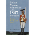 Indian Muslim Minorities and the 1857 Rebellion: Religion, Rebels and Jihad