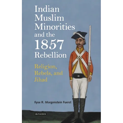 Indian Muslim Minorities and the 1857 Rebellion: Religion, Rebels and Jihad