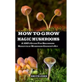 How to Grow Magic Mushrooms: A 100% Guide for Beginners. Benefits of Mushroom Grower's kit