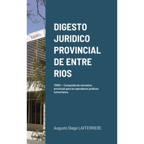 Digesto Juridico Provincial de Entre Rios - Tomo 1: Compendio de normativa provincial para los operadores jurídicos entrerrianos. Legislación procesal