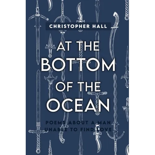 At the Bottom of the Ocean: Poems About A Man Unable To Find Love