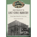 Detroit's Lost Stove Industry: From Open Hearth to Cast Iron