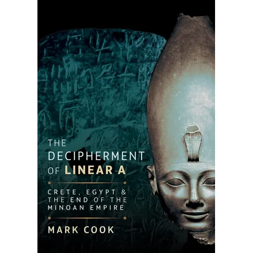 The Decipherment of Linear a: Crete, Egypt and the End of the Minoan Empire