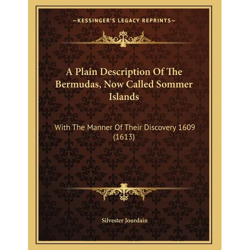 A Plain Description Of The Bermudas, Now Called Sommer Islands: With The Manner Of Their Discovery 1609 (1613)