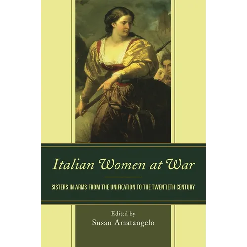 Italian Women at War: Sisters in Arms from the Unification to the Twentieth Century