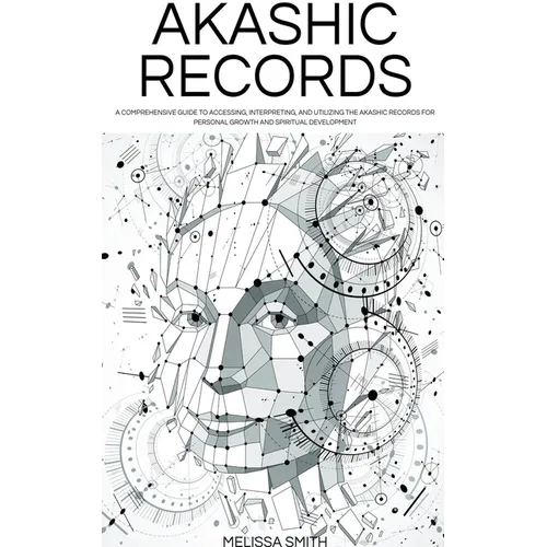 Akashic Records: Unveiling the Universal Library of Wisdom. A Comprehensive Guide to Accessing, Interpreting, and Utilizing the Akashic