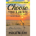 Choose to Believe: A Story of Miracles, Healing, and the Afterlife