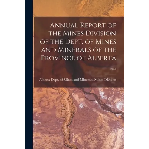 Annual Report of the Mines Division of the Dept. of Mines and Minerals of the Province of Alberta; 1955
