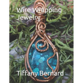 Wire Wrapping Jewelry: Step-by-Step Instructions Featuring Over 100 Color Photos. "The Lily Pendant," Book #7 Wire Wrapping Jewelry Series