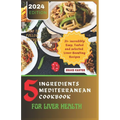 5 Ingredients Mediterranean Cookbook for Liver Health: 31+ incredibly Easy, Tested and selected Liver-Boosting Recipes
