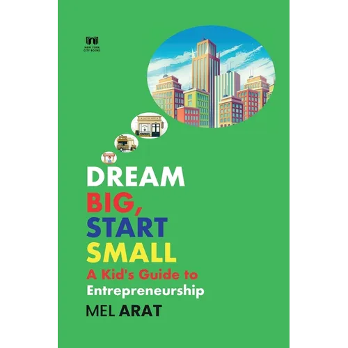Dream Big, Start Small: A Kid's Guide to Entrepreneurship