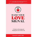 Raise Your Love Signal: A Guide to Attracting and Keeping the Love of Your Life