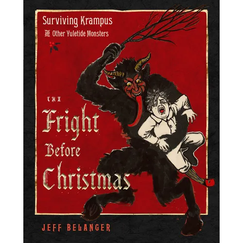 The Fright Before Christmas: Surviving Krampus and Other Yuletide Monsters, Witches, and Ghosts