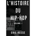 L'histoire du Hip-Hop: Volume 1