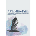 A Childlike Faith: A Collection of Christian Poems Written For God's Children of All Ages