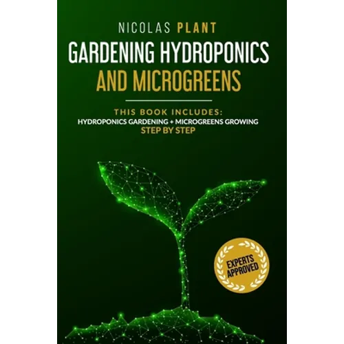 Gardening Hydroponics and Microgreens: 2 in 1, Essential Guide to Create Your Garden Without Land. Techniques for Beginners to Cultivating Fruits, Her