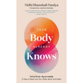 Your Body Already Knows: Intuitive Ayurveda 21 Days to Reset Your Gut, Sleep, Mood, and Health