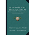 Incidents In White Mountain History: Containing Facts Relating To The Discovery And Settlement Of The Mountains (1858)