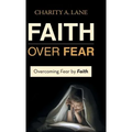Faith over Fear: Overcoming Fear by Faith