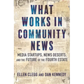 What Works in Community News: Media Startups, News Deserts, and the Future of the Fourth Estate
