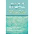 Wisdom and the Renewal of Catholic Theology: Essays in Honor of Matthew L. Lamb