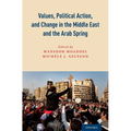 Values, Political Action, and Change in the Middle East and the Arab Spring