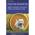 From the Ground Up: Agility Foundation Training for Puppies and Beginner Dogs
