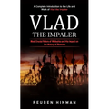 Vlad the Impaler: A Complete Introduction to the Life and Work of Vlad the Impaler (Most Crucial Rulers of Wallachia and His Impact on the History of