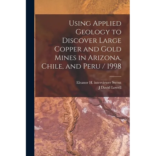 Using Applied Geology to Discover Large Copper and Gold Mines in Arizona, Chile, and Peru / 1998