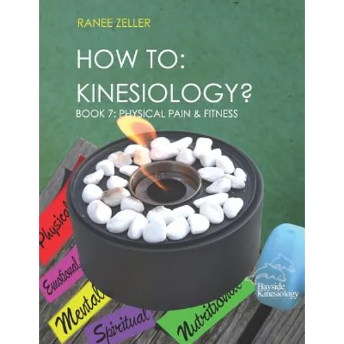 How to: Kinesiology? Book 7: Physcial Pain and Fitness: Book 7: Physcial Pain and Fitness