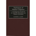 Techniques of Medical Litigation: A Professional's Handbook for Plaintiffs, Defendants, and Medical Consultants