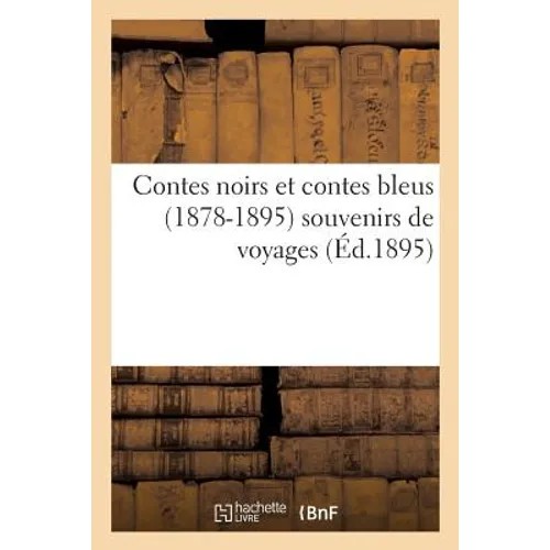 Contes Noirs Et Contes Bleus (1878-1895): Souvenirs de Voyages