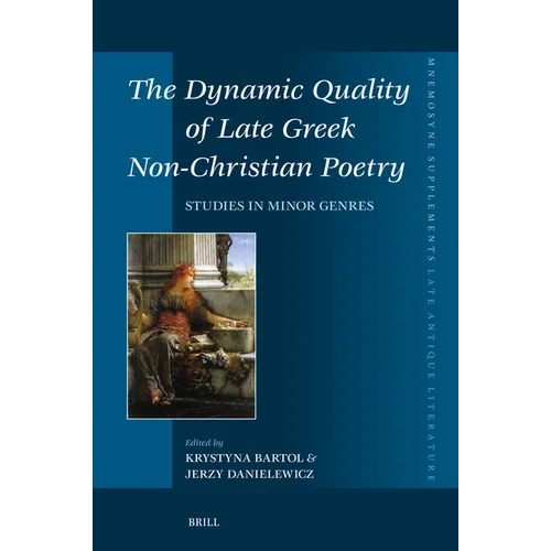 The Dynamic Quality of Late Greek Non-Christian Poetry: Studies in Minor Genres