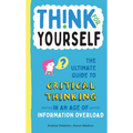 Think for Yourself: The Ultimate Guide to Critical Thinking in an Age of Information Overload and Misinformation. a Necessary Resource for Young Reade