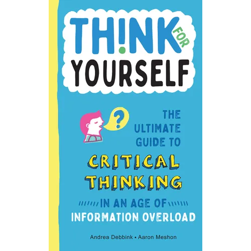 Think for Yourself: The Ultimate Guide to Critical Thinking in an Age of Information Overload and Misinformation. a Necessary Resource for Young Reade - Hardcover