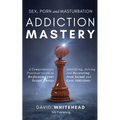 Sex, Porn and Masturbation Addiction Mastery: Identifying, Solving and Recovering from Sexual and Love Addictions