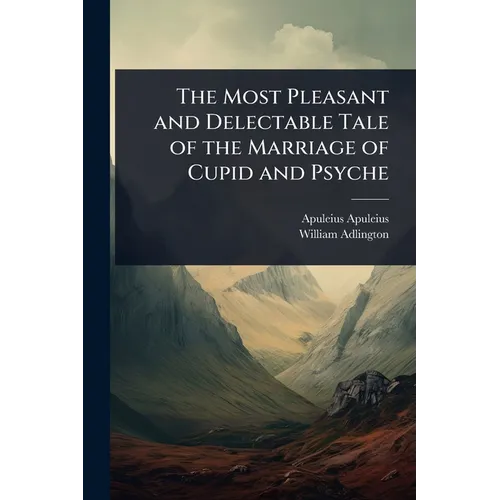 The Most Pleasant and Delectable Tale of the Marriage of Cupid and Psyche