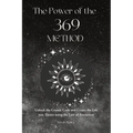 The Power of the 369 Method: Unlock the Cosmic Code and Create the Life You Desire Using the Law of Attractions
